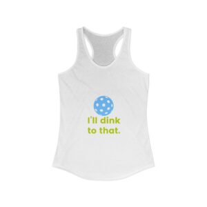 I’ll Dink to That. Women’s Pickleball Racerback Tank.