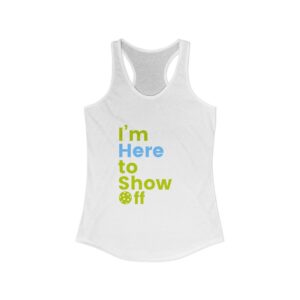 I’m Here to Show Off. Women’s Pickleball Racerback Tank.