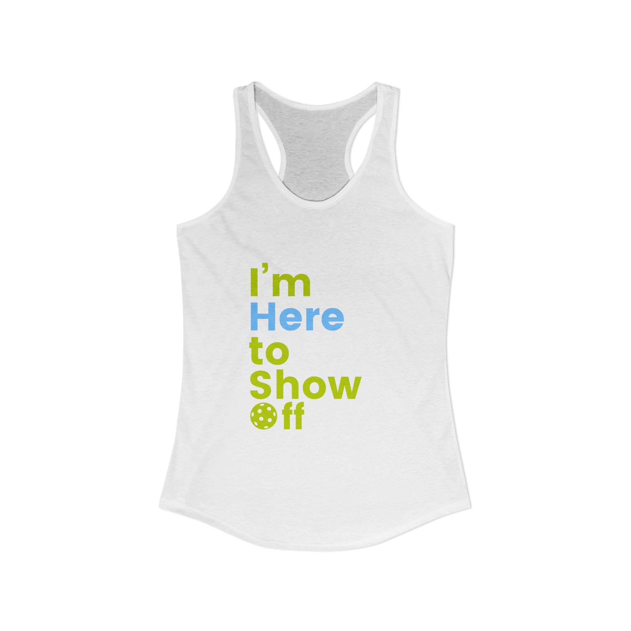 I’m Here to Show Off. Women’s Pickleball Racerback Tank.